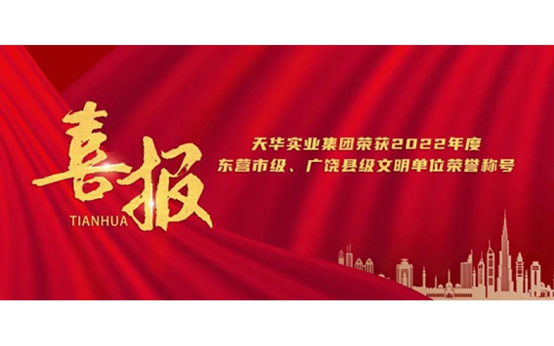 天華實(shí)業(yè)集團(tuán)榮獲2022年度東營市級、廣饒縣級文明單位榮譽(yù)稱號