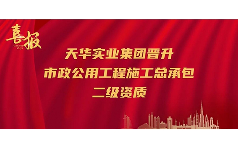 喜報｜再升級！天華實業(yè)集團晉升市政公用工程施工總承包二級資質(zhì)